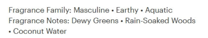 Text listing fragrance characteristics: 'Fragrance Family: Masculine • Earthy • Aquatic' and 'Fragrance Notes: Dewy Greens • Rain-Soaked Woods • Coconut Water' on a white background.